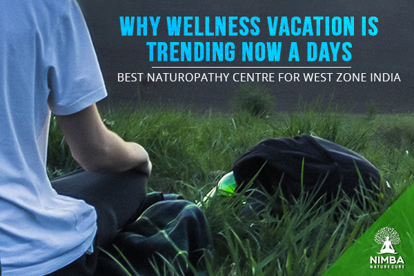 Why are Wellness Vacations so much trending nowadays?