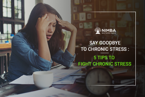 Say Goodbye to Chronic Stress: 5 Tips to Fight Chronic Stress