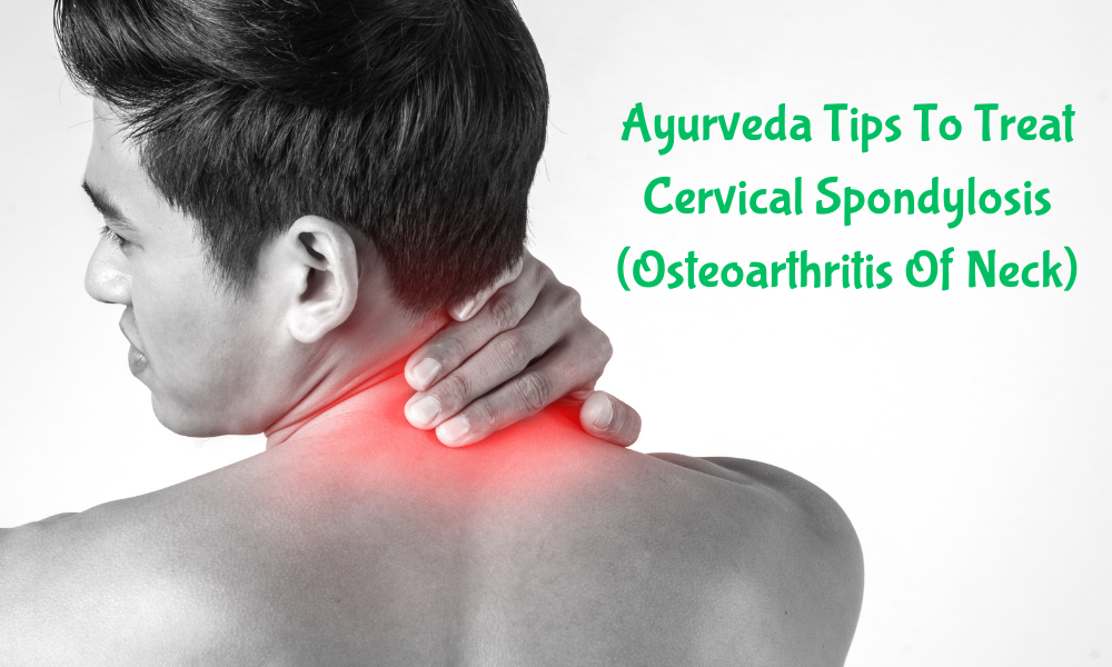 Ayurveda Tips To Treat Cervical Spondylosis (Osteoarthritis Of Neck)